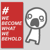 WeBecomeWhatWeBehold